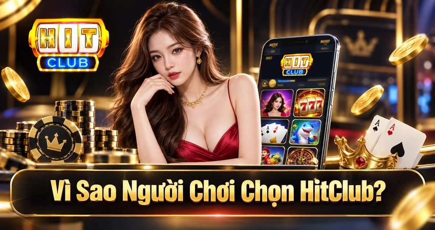 hitclub vi sao nguoi choi chon hitclub